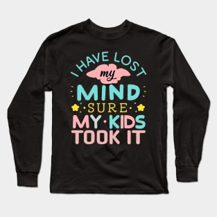 I Have Lost My Mind sure my Kids Took It Long Sleeve T-Shirt